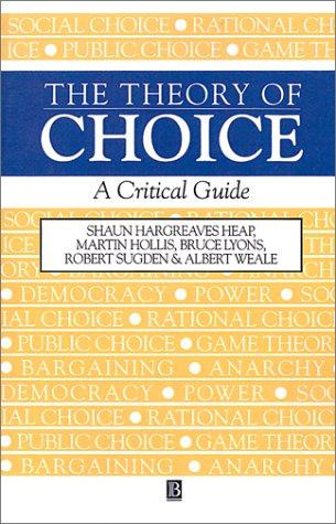 The Theory of Choice by Shaun Hargreaves Heap, Martin Hollis, Bruce Lyons, Robert Sugden, Albert Weale