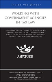 Cover of: Working with government agencies in tax law: leading lawyers on staying up-to-date on new tax laws, understanding the roles of key players in tax investigations, and avoiding trouble spots for corporate clients.