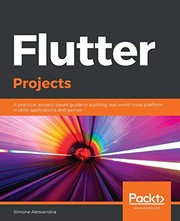 Cover of: Flutter Projects: A Practical, Project-Based Guide to Building Real-world Cross-platform Mobile Applications and Games