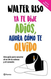 Cover of: Ya Te Dije Adiós, Ahora Como Te Olvido: una Guía para Sacarse Al Ex de la Cabeza y el Corazón