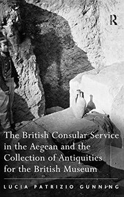 Cover of: The British consular service in the Aegean and the collection of antiquities for the British Museum by Lucia Patrizio Gunning