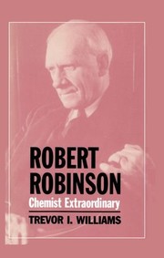 Robert Robinson, chemist extraordinary by Trevor Illtyd Williams