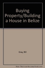 Buying Property/Building a House in Belize by Bill Gray, Claire Gray