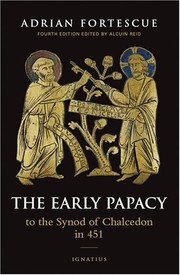 The early papacy to the Synod of Chalcedon in 451 by Adrian Fortescue