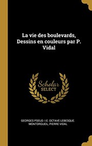 Cover of: Vie des Boulevards, Dessins en Couleurs Par P. Vidal by Georges Pseud. I. E. Octave Montorgueil, Pierre Vidal