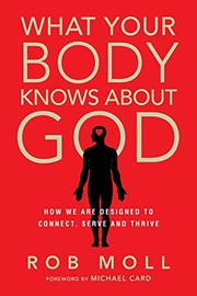 Cover of: What your body knows about God: how we are designed to connect, serve and thrive