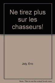 Cover of: Ne tirez plus sur les chasseurs! by Eric Joly