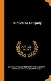 Cover of: Our Debt to Antiquity by Tadeusz Zielinski, Herbert Augustus Strong, Hugh Stewart