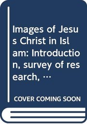 Cover of: Images of Jesus Christ in Islam: introduction, survey of research, issues of dialogue