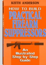 Cover of: How to build practical firearm suppressors by Keith Anderson