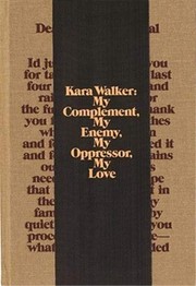 Cover of: Kara Walker: my complement, my enemy, my oppressor, my love