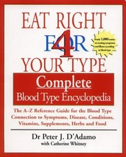 Cover of: Eat right 4 your type: complete blood type encyclopedia : the A-Z reference guide for the blood type connection to symptoms, disease, vitamins, supplements, herbs, and food