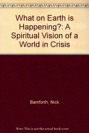 Cover of: What on Earth Is Happening?: A Spiritual Vision of a World in Crisis