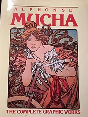 Cover of: Alphonse Mucha, the complete graphic works by Alphonse Marie Mucha