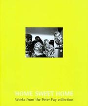 Cover of: Home sweet home: works from the Peter Fay collection