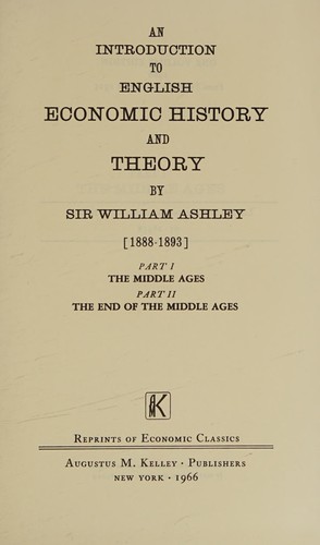 An introduction to English economic history and theory. by William James Ashley