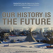 Cover of: Our History Is the Future: Standing Rock Versus the Dakota Access Pipeline, and the Long Tradition of Indigenous Resistance