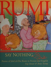 Cover of: Say nothing: poems of Jalal al-Din Rumi in Persian and English