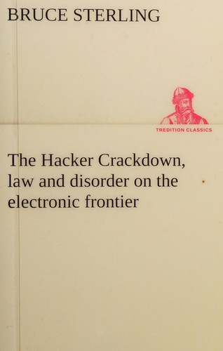 Hacker Crackdown, Law and Disorder on the Electronic Frontier by Bruce Sterling