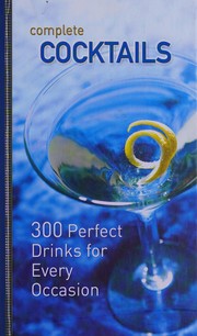 Cover of: Complete Cocktails 300 Perfect Drinks for Every Occasion