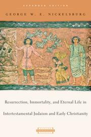 Resurrection, immortality, and eternal life in intertestamental Judaism and early Christianity by George W. E. Nickelsburg