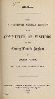 Cover of: The nineteenth annual report of the committee of visitors of the County Lunatic Asylum at Colney Hatch: January quarter session, 1870