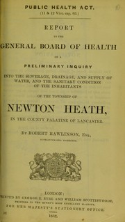 Cover of: Report to the General Board of Health on a preliminary inquiry into the sewerage, drainage, and supply of water, and the sanitary condition of the inhabitants of the township of Newton Heath, in the county palatine of Lancaster by Robert Rawlinson
