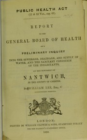 Cover of: Report to the General Board of Health on a preliminary inquiry into the sewerage, drainage, and supply of water, and the sanitary condition of the inhabitants of the township of Nantwich, in the county of Chester