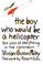 Cover of: The boy who would be a helicopter