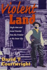 Cover of: Violent land: single men and social disorder from the frontier to the inner city