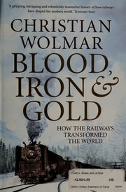 Cover of: Blood, iron & gold: how the railways transformed the world