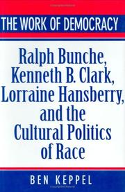 Cover of: The work of democracy: Ralph Bunche, Kenneth B. Clark, Lorraine Hansberry, and the cultural politics of race