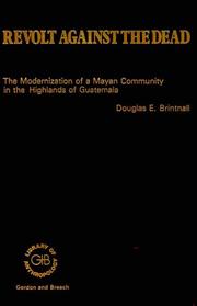 Cover of: Revolt against the dead: the modernization of a Mayan community in the highlands of Guatemala