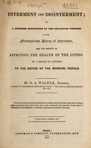 Cover of: Interment and disinterment; a further exposition of the practices pursued in the metropolitan places of sepulture, and the results as affecting the health of the living by George Alfred Walker