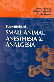 Essentials of small animal anesthesia and analgesia by John C. Thurmon, William J. Tranquilli, G. John Benson, G. Benson, William Tranquilli