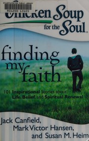 Cover of: Chicken soup for the soul: finding my faith : 101 inspirational stories about life, belief, and spiritual renewal