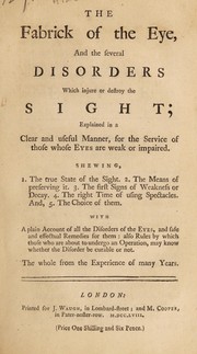 Cover of: The fabrick of the eye, and the several disorders which injure or destroy the sight. Explained in a clear and useful manner, for the service of those whose eyes are weak or impaired ...: with a plain account of all the disorders of the eyes, and safe and effectual remedies for them ...