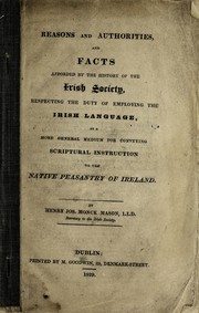 Cover of: Reasons and authorities and facts afforded by the history of the Irish Society: respecting the duty of employing the Irish language as a more general medium for conveying Scriptural instruction to the native peasantry of Ireland