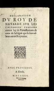 Cover of: Declaration du roy de Navarre sur les calomnies publiees contre luy e s protestations de ceux de la Ligue qui se sont esleuez en ce royaume