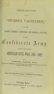 Cover of: Researches upon 'spurious vaccination,' or the abnormal phenomena accompanying and following vaccination in the Confederate Army, during the recent American Civil War, 1861-1865