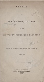 Cover of: Speech of Mr. Hamer, of Ohio, on the Kentucky contested election: delivered [!] in the House of representatives of the U. States, May 22, 1834