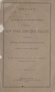 Cover of: Report of the Select committee on alleged New York election frauds by United States. Congress. House. Select Committee on Alleged New York Election Frauds