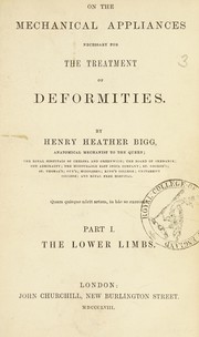 Cover of: On the mechanical appliances necessary for the treatment of deformities. Part I. The lower limbs by Henry Heather Bigg