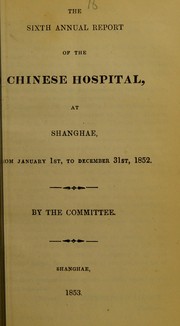 Cover of: The sixth annual report of the Chinese Hospital, at Shanghae, from January 1st, to December 31st, 1852