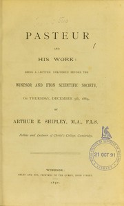 Cover of: Pasteur and his work: being a lecture delivered before the Windsor and Eton Scientific Society, on Thursday, December 5th, 1889