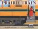 Cover of: Prairie train