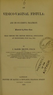 Cover of: On vesico-vaginal fistula, and its successful treatment, illustrated by eleven cases: read before the British Medical Association at Edinburgh, July 31st, 1858