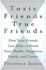 Cover of: Toxic friends, true friends: how your friends can make or break your health, happiness, family, and career