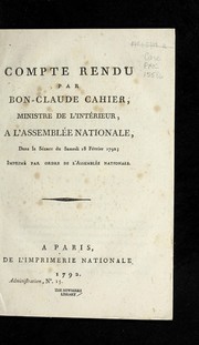 Cover of: Compte rendu par Bon-Claude Cahier, ministre de l'inte rieur, a l'Assemble e nationale: dans la se ance du samedi 18 fe vrier 1792 : imprime  par ordre de l'Assemble e nationale