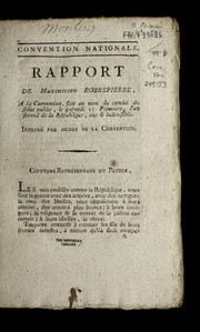 Cover of: Rapport de Maximilien Robespierre, a la Convention, fait au nom du Comite  de salut public, le quintidi 15 frimaire, l'an second de la Republique, une & indivisible: imprime  par ordre de la Convention
